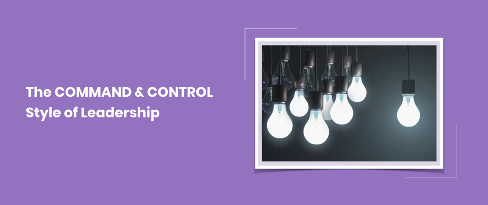 The COMMAND & CONTROL Style of Leadership