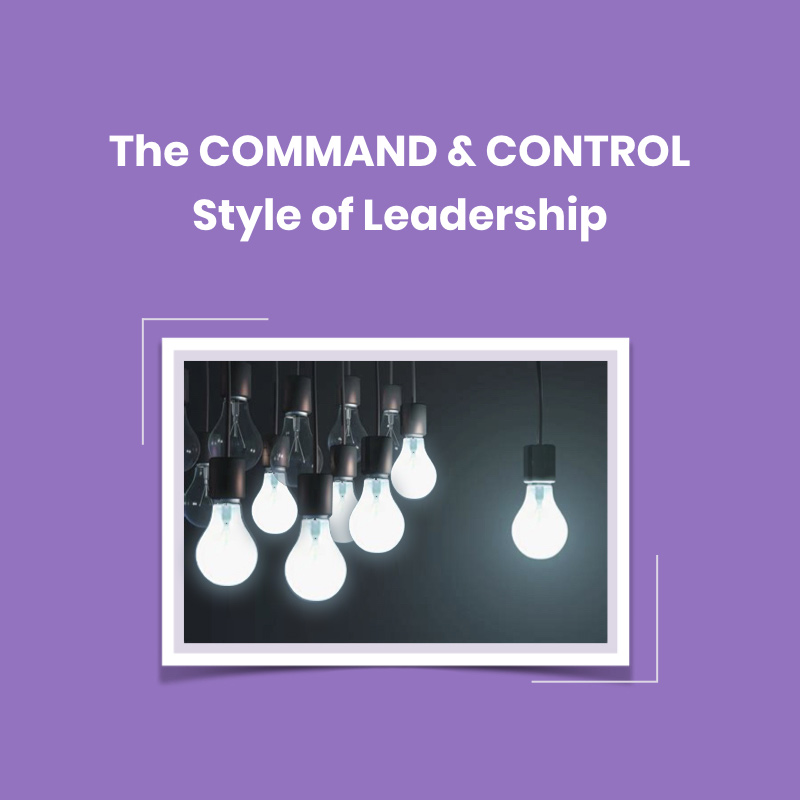 The COMMAND & CONTROL Style of Leadership